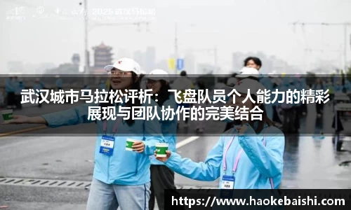 武汉城市马拉松评析：飞盘队员个人能力的精彩展现与团队协作的完美结合