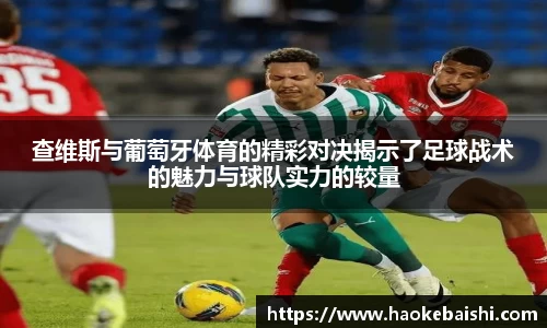 查维斯与葡萄牙体育的精彩对决揭示了足球战术的魅力与球队实力的较量